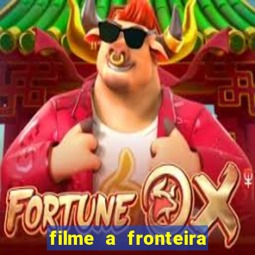 filme a fronteira 2007 completo dublado